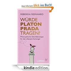W�rde Platon Prada tragen?: Philosophische �berlebenstipps f�r den Lifestyle-Dschungel