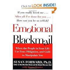 Emotional Blackmail: When the People in Your Life Use Fear, Obligation, and Guilt to Manipulate You