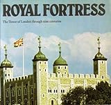 Royal fortress : the Tower of London through nine centuries