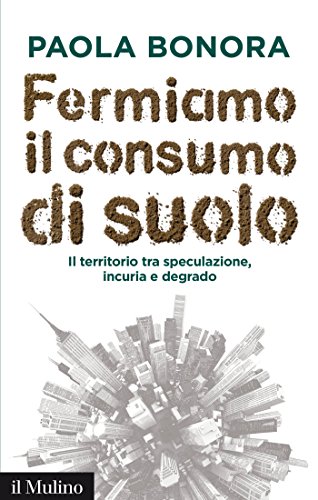 Fermiamo il consumo di suolo: Il territorio tra speculazione, incuria e degrado (Contemporanea) (Italian Edition)