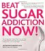 Beat Sugar Addiction Now!: The Cutting-Edge Program That Cures Your Type of Sugar Addiction and Puts You on the Road to Feeling Great - and Losing Weight!