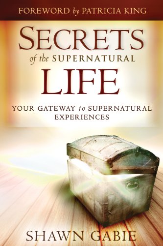Secrets of the Supernatural Life: Your Gateway to Supernatural Experiences