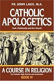 Catholic Apologetics : God, Christianity, and the Church (A Course in Religion)