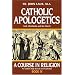 Catholic Apologetics : God, Christianity, and the Church (A Course in Religion)