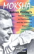 Moksha: Aldous Huxley's Classic Writings on Psychedelics and the Visionary Experience