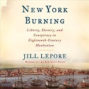 New York Burning: Liberty, Slavery, and Conspiracy in Eighteenth-Century Manhattan | [Jill Lepore]