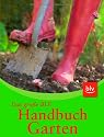 Handbuch Garten: Das umfassende Nachschlagewerk f&uuml;r alle Fragen der Gartenpraxis