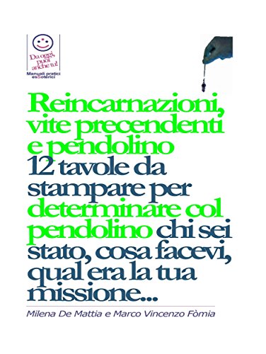 Reincarnazioni, Vite Precedenti e pendolino - 12 tavole da stampare per determinare col pendolino chi sei stato, cosa facevi, qual era la tua missione... (Italian Edition)