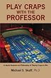 Play Craps with the Professor: In-Depth Analysis and Philosophy of Playing Craps to Win