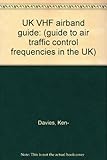 UK VHF airband guide : (guide to air traffic control frequencies in the UK)