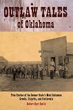 Outlaw Tales of Oklahoma: True Stories of the Sooner States Most Infamous Crooks, Culprits, and Cutthroats