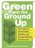Green from the Ground Up: Sustainable, Healthy, and Energy-Efficient Home Construction