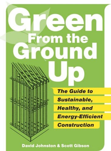 Green from the Ground Up: Sustainable, Healthy, and Energy-Efficient Home Construction (Builder's Guide)