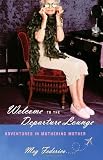 Welcome to the Departure Lounge: Adventures in Mothering Mother [Hardcover]
