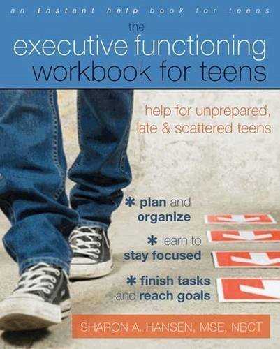 The Executive Functioning Workbook for Teens: Help for Unprepared, Late, and Scattered Teens, by Sharon A. Hansen MSE  NBCT