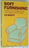 Soft furnishing : a practical manual for the home upholsterer