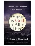 Where Is God in All of This?: Finding God s Purpose in Our Suffering