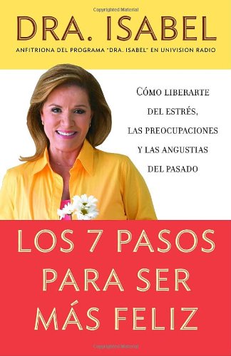 Los 7 pasos para ser más feliz: Cómo liberarte del estrés, las preocupaciones y las angustias del pasado (Spanish Edition)