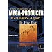 How to Become A Mega-Producer Real Estate Agent in Five Years