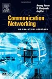 Communication Networking: An Analytical Approach (The Morgan Kaufmann Series in Networking)