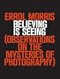 Believing Is Seeing: Observations on the Mysteries of Photography