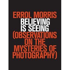 Believing Is Seeing: Observations on the Mysteries of Photography