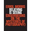 Believing Is Seeing: Observations on the Mysteries of Photography