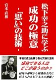 松下幸之助に学ぶ成功の極意―「思い」の技術