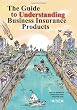 The Guide to Understanding Business Insurance Products: How to safeguard businesses from financial risk.