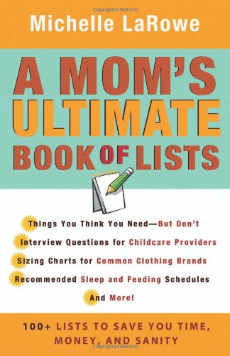 Mom's Ultimate Book of Lists, A: 100+ Lists to Save You Time, Money, and Sanity