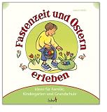 Mit Kindern Fastenzeit und Ostern erleben: Ideen für Familie, Kindergarten und Grundschule