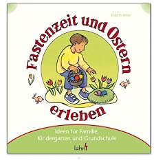 Mit Kindern Fastenzeit und Ostern erleben: Ideen f�r Familie, Kindergarten und Grundschule