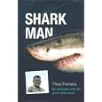 Shark Man: My Obsession with the Great White Shark - from Hunter to Protector: My Obsession with the Great White Shark