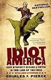 Idiot America: How Stupidity Became a Virtue in the Land of the Free