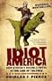 Idiot America: How Stupidity Became a Virtue in the Land of the Free