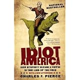 Idiot America: How Stupidity Became a Virtue in the Land of the Freeby Charles P. Pierce