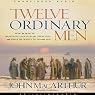 Twelve Ordinary Men: How the Master Shaped His Disciples, and What He Wants to Do with You