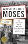 Wrestling with Moses: How Jane Jacobs Took On New York's Master Builder and Transformed the American City