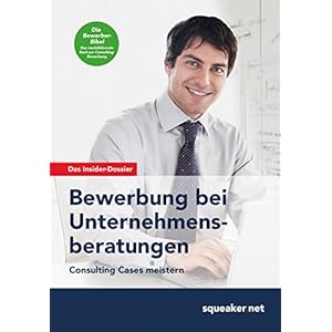 Das Insider-Dossier: Bewerbung bei Unternehmensberatungen: Consulting Cases meistern