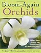 Bloom-Again Orchids: 50 Easy-Care Orchids that Flower Again and Again and Again