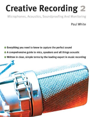 Creative Recording 2: Microphones, Acoustics, Soundproofing And Monitoring: Part 2