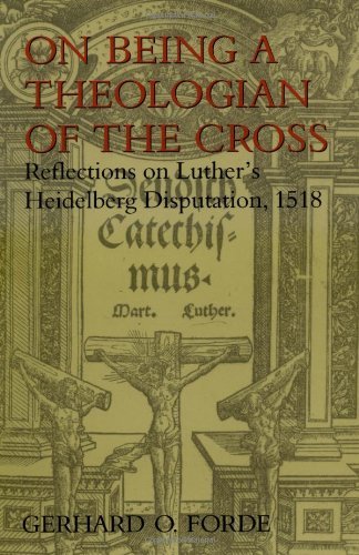 On Being a Theologian of the Cross: Reflections on Luther's Heidelberg Disputation, 1518 (Theology)
