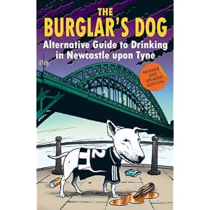 The Burglar's Dog: Alternative Guide to Drinking in Newcastle Upon Tyne