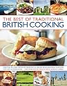 The Best of Traditional British Cooking: More Than 70 Classic Step-By-Step Recipes from Around Britain, Beautifully Illustrated with Over 250 Photogra