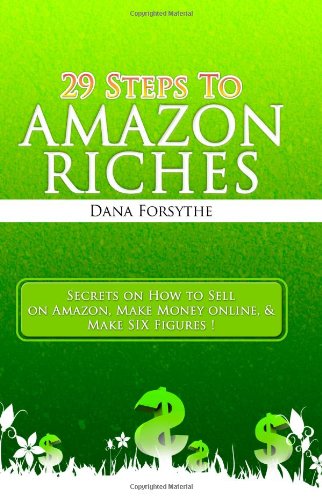 29 Steps to Amazon RICHES: The secrets of how to sell on Amazon, make money online, and make SIX figures!