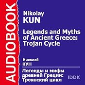 Legends and Myths of Ancient Greece: Trojan Cycle | [Nikolay Kun]