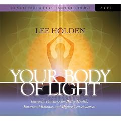 Your Body of Light: Energetic Practices for Better Health, Emotional Balance, and Higher... by Lee Holden