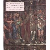 Art and Decoration in Elizabethan and Jacobean England: The Influence of Continental... by Anthony Wells-Cole