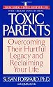 Toxic Parents; Overcoming Their Hurtful Legacy and Reclaiming Your Life