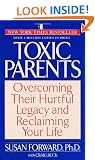 Toxic Parents; Overcoming Their Hurtful Legacy and Reclaiming Your Life